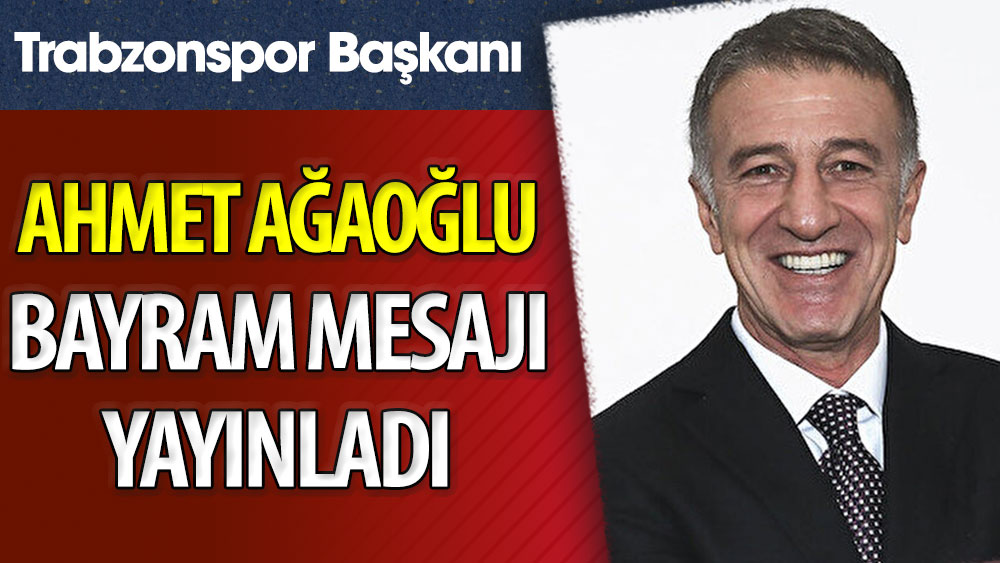 Trabzonspor Başkanı Ahmet Ağaoğlu'ndan bayram mesajı