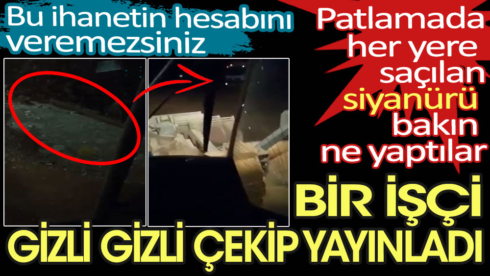 Erzincan'da maden sahasındaki patlamada her yere saçılan siyanürü bakın ne yaptılar? Bir işçi gizli gizli çekip yayınladı