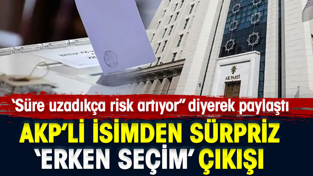 AKP’li isimden sürpriz erken seçim çıkışı. Süre uzadıkça risk artıyor diyerek paylaştı