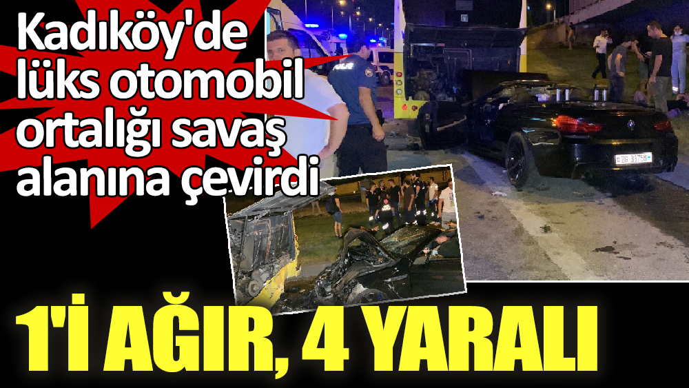 Kadıköy'de lüks otomobil ortalığı savaş alanına çevirdi. 1'i ağır, 4 yaralı