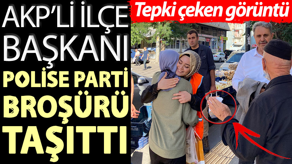 AKP’li ilçe başkanı polise parti broşürü taşıttı