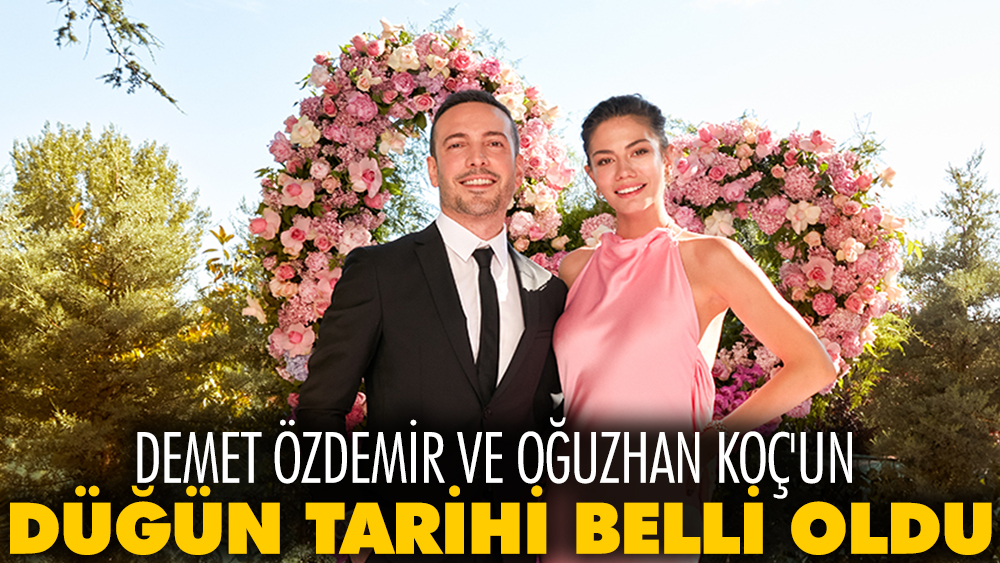 Demet Özdemir ve Oğuzhan Koç'un düğün tarihi belli oldu!