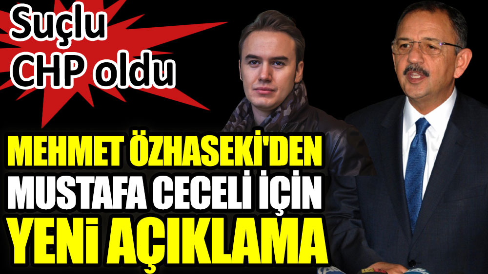 Suçlu CHP oldu. Mehmet Özhaseki'den Mustafa Ceceli için yeni açıklama 