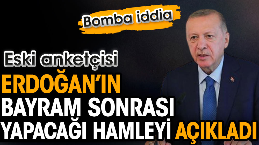 Eski anketçisi Erdoğan’ın bayram sonrası yapacağı hamleyi açıkladı. Bomba iddia