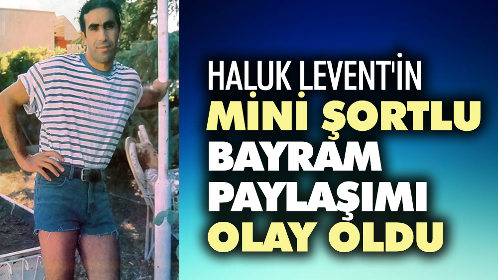 Haluk Levent'in mini şortlu bayram paylaşımı olay oldu