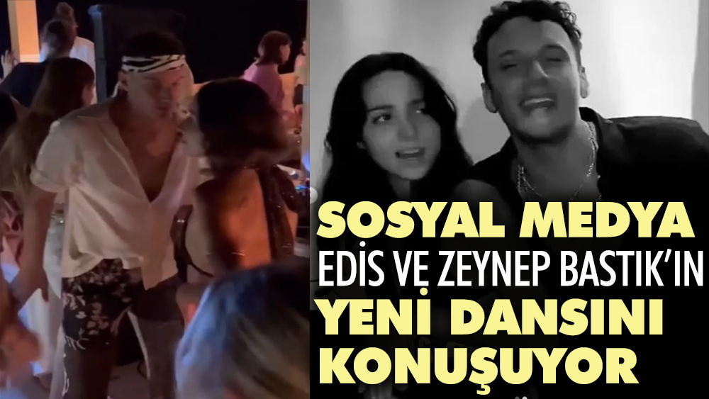 Sosyal medya Edis ve Zeynep Bastık’ın yeni dansını konuşuyor