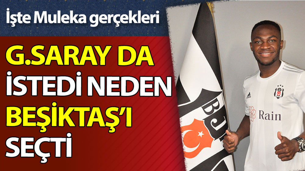 Galatasaray da istedi, neden Beşiktaş'ı seçti? İşte Muleka gerçekleri