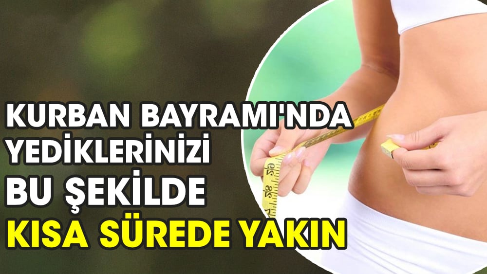 Kurban Bayramı'nda yediklerinizi bu şekilde kısa sürede yakın