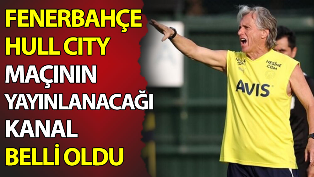 Fenerbahçe-Hull City maçının hangi kanaldan yayınlanacağı belli oldu