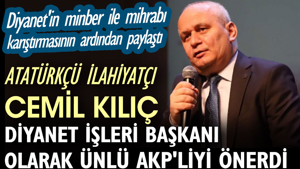 Atatürkçü ilahiyatçı Cemil Kılıç Diyanet İşleri Başkanı olarak ünlü AKP'liyi önerdi. Diyanet'in minber ile mihrabı karıştırmasının ardından paylaştı