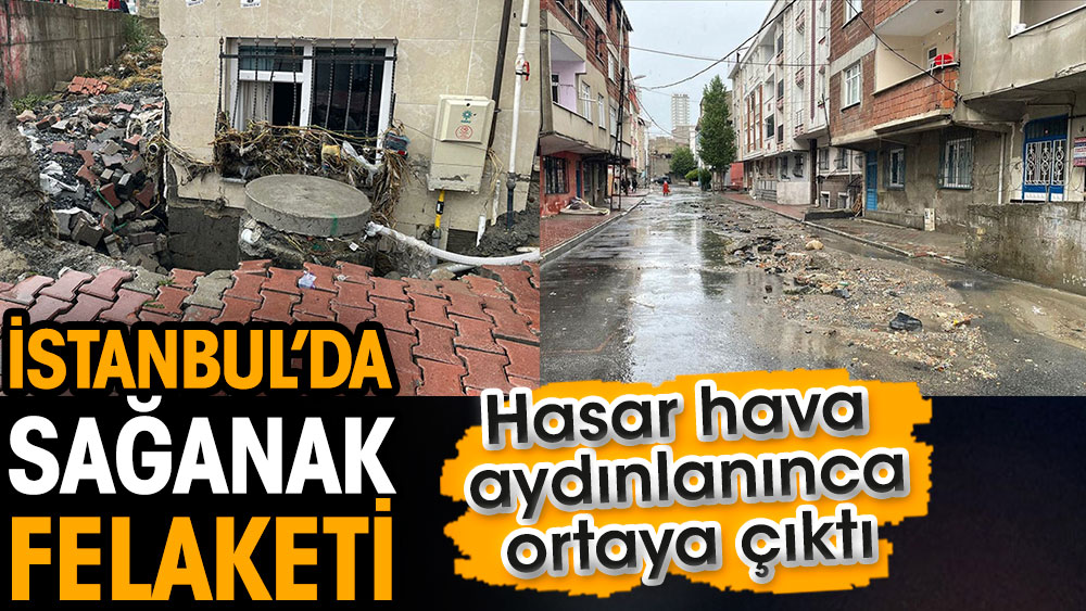 İstanbul'da etkili olan sağanak felakete neden oldu. Hasar hava aydınlanınca ortaya çıktı