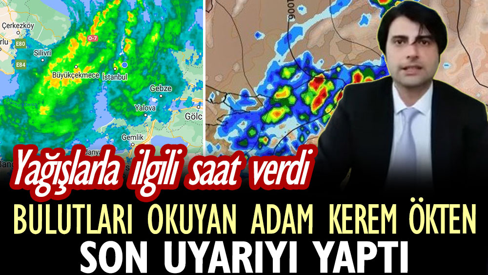 Bulutları okuyan adam Kerem Ökten son uyarıyı yaptı. Yağışlarla ilgili saat verdi