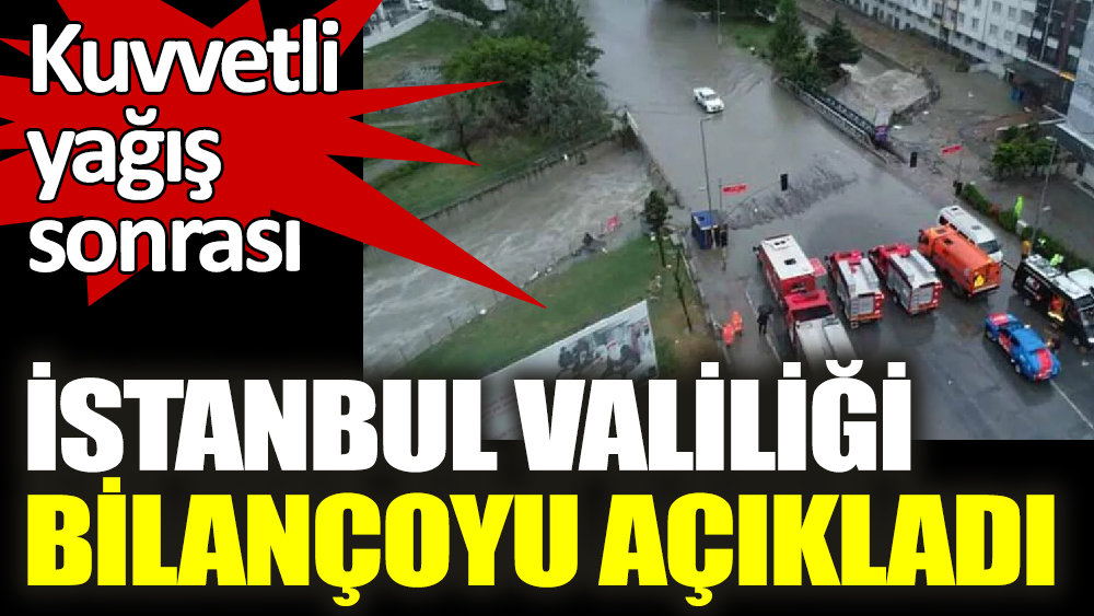 İstanbul Valiliği kuvvetli yağış sonrası bilançoyu açıkladı