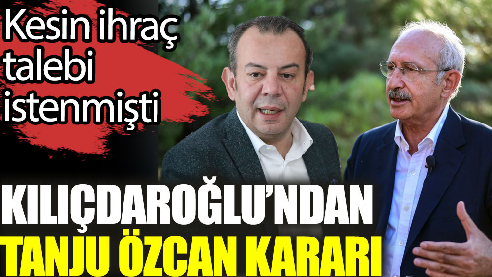 Kılıçdaroğlu'ndan Tanju Özcan kararı