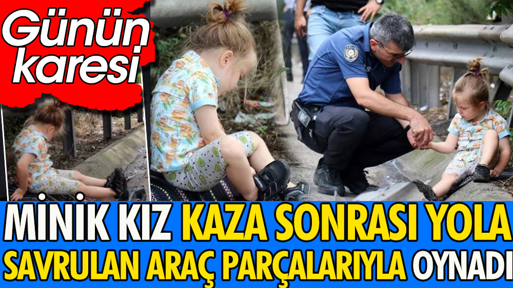 Günün karesi | Anadolu Otoyolu'nda kaza: Minik kız, kaza sonrası araçlardan savrulan parçalarla oynadı