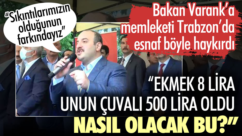 Bakan Varank’a memleketi Trabzon’da esnaf böyle haykırdı: Ekmek 8 lira, unun çuvalı 500 lira oldu. Nasıl olacak bu?