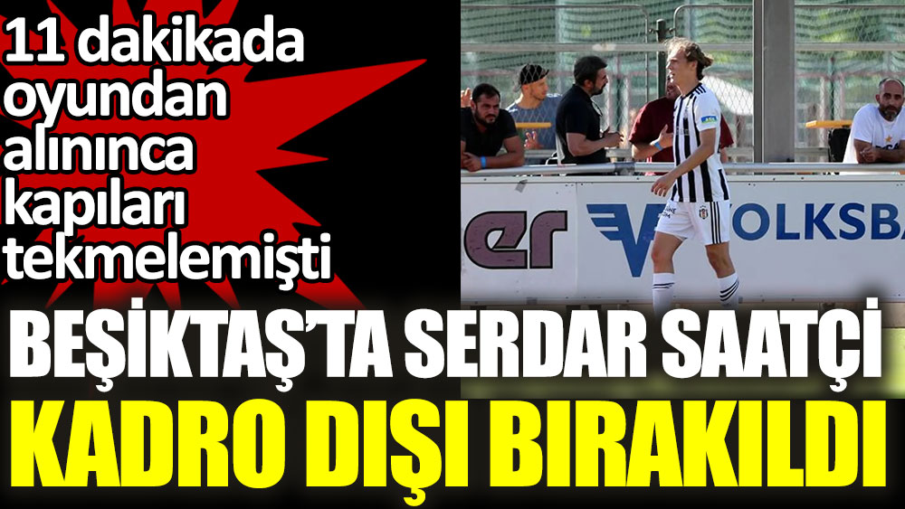 Flaş | Beşiktaş'ta Serdar Saatçi kadro dışı bırakılmasının nedeni belli oldu