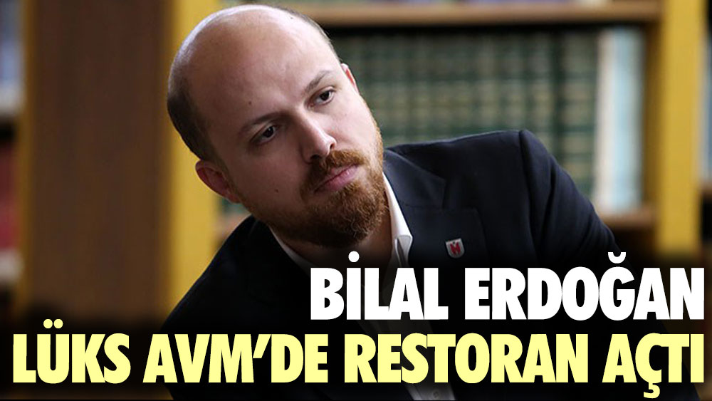 Bilal Erdoğan lüks AVM'de restoran açtı