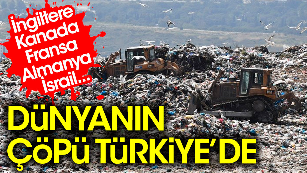 Dünyanın çöpü Türkiye'de