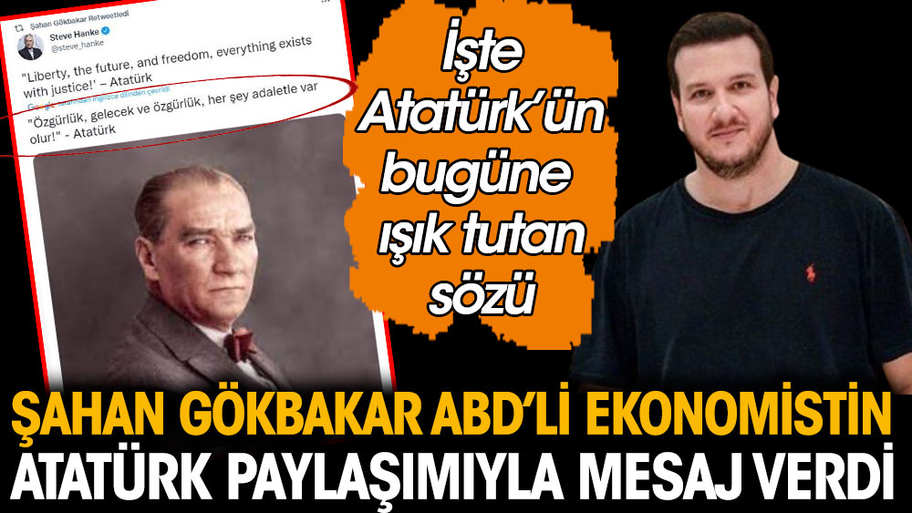 Şahan Gökbakar ABD'li ekonomist Steve Hanke'nin Atatürk paylaşımıyla mesaj verdi. İşte Atatürk'ün bugüne ışık tutan sözü
