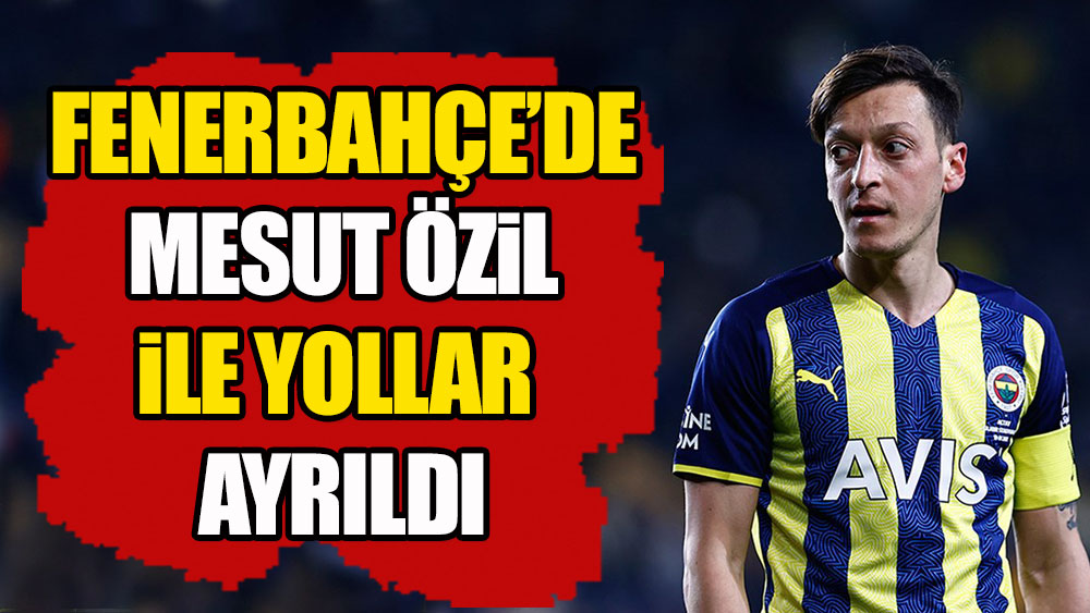Fenerbahçe'de Mesut Özil'le yollar ayrıldı