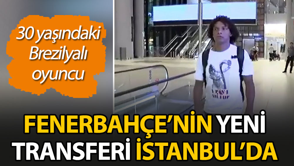Fenerbahçe'nin yeni transferi İstanbul'a indi