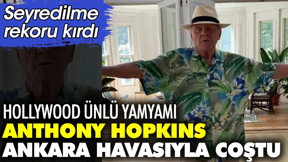 Hollywood ünlü yamyamı Anthony Hopkins Ankara havasıyla coştu. Seyredilme rekoru kırdı