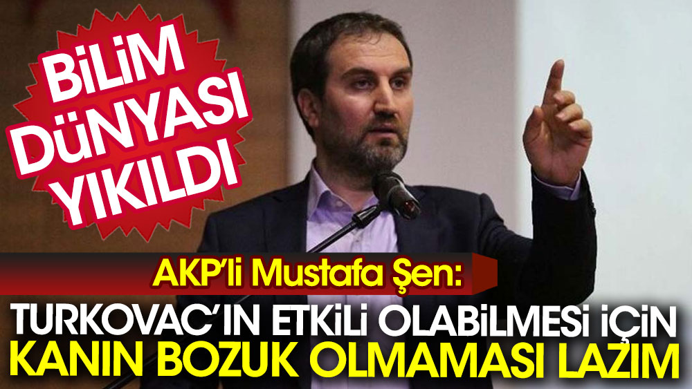 AKP'li Mustafa Şen: Turkovac'ın etkili olabilmesi için kanın bozuk olmaması lazım