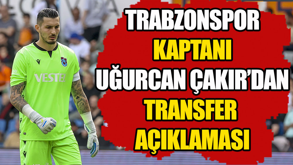 Trabzonspor'un kaptanı Uğurcan Çakır transfer hakkında konuştu