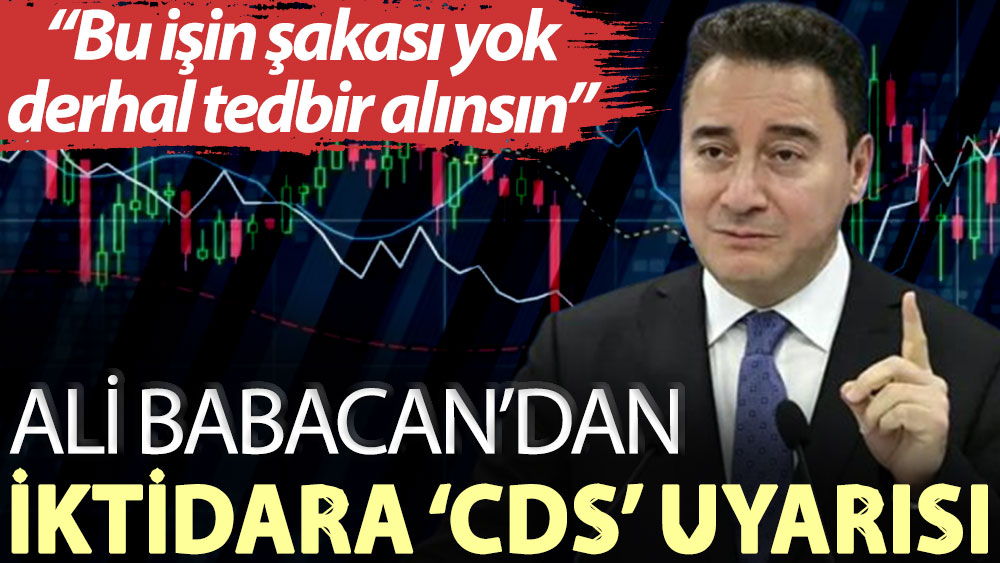 Ali Babacan’dan iktidara ‘CDS’ uyarısı: Bu işin şakası yok derhal tedbir alınsın