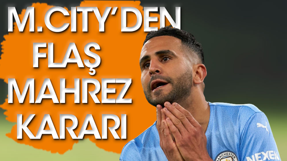 Manchester City'den flaş Riyad Mahrez kararı