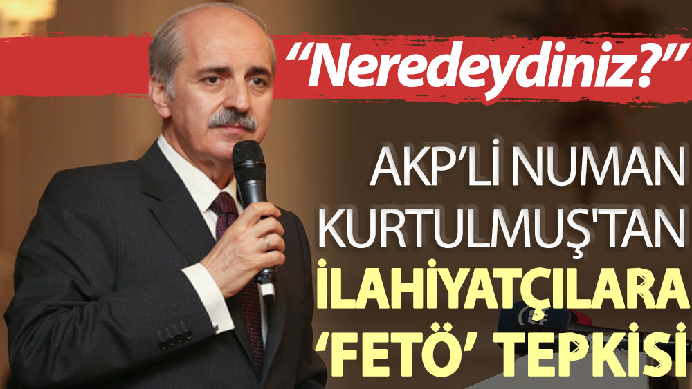 AKP’li Numan Kurtulmuş'tan ilahiyatçılara ’FETÖ’ tepkisi: Neredeydiniz?