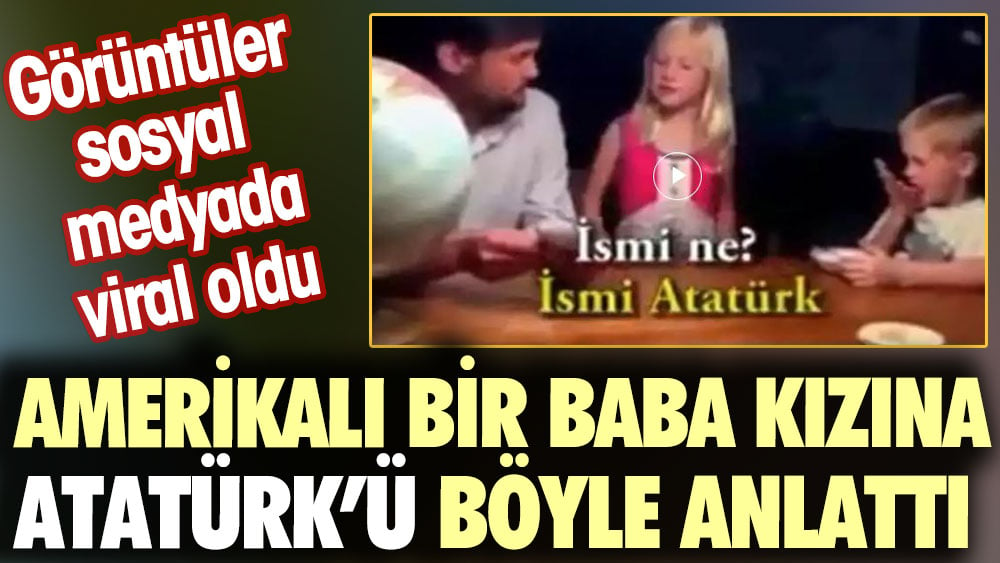 Amerikalı bir baba kızına Atatürk'ü böyle anlattı. Görüntüler sosyal medyada viral oldu