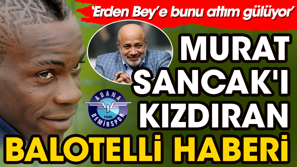 Murat Sancak'ı kızdıran Balotelli haberi: Erden beye attım bunu, gülüyor!