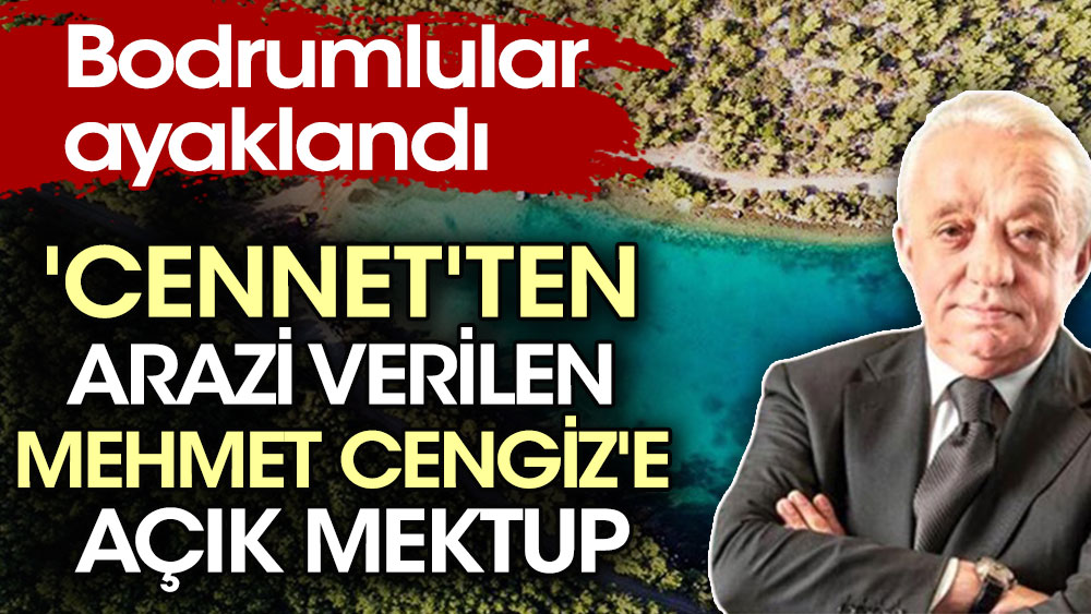 'Cennet'ten arazi verilen Mehmet Cengiz'e açık mektup: Bodrumlular ayaklandı