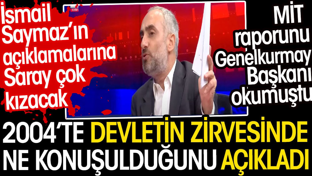 İsmail Saymaz 2004’te devletin zirvesinde ne konuşulduğunu açıkladı. Saray çok kızacak