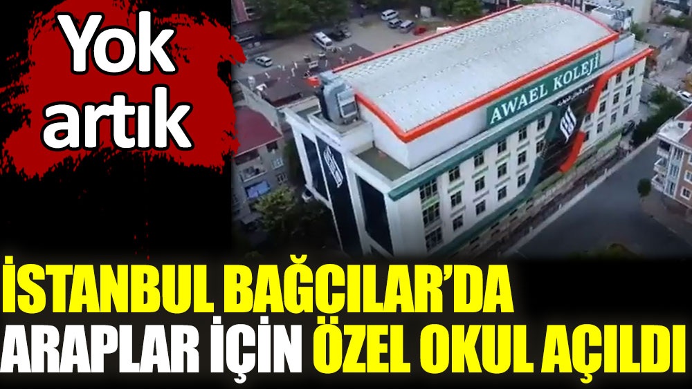 İstanbul Bağcılar'da Araplar için özel okul açıldı