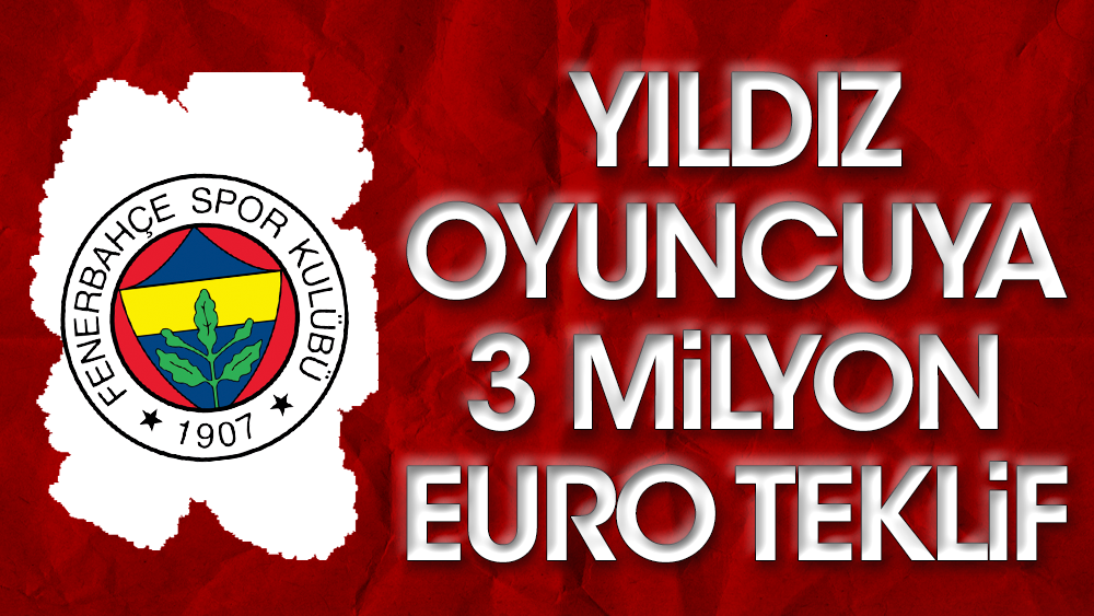 Fenerbahçeli oyuncuya 3 milyon Euro teklif