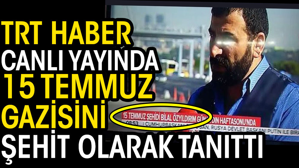 TRT Haber canlı yayında 15 Temmuz gazisini şehit olarak tanıttı