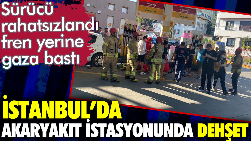 Sürücü rahatsızlandı akaryakıt istasyonuna daldı. İstanbul'da dehşet anları