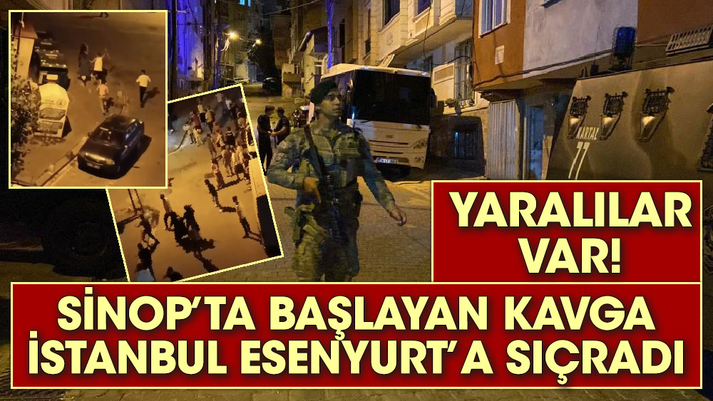 Sinop’ta başlayan kavga İstanbul Esenyurt’a sıçradı. Yaralılar var