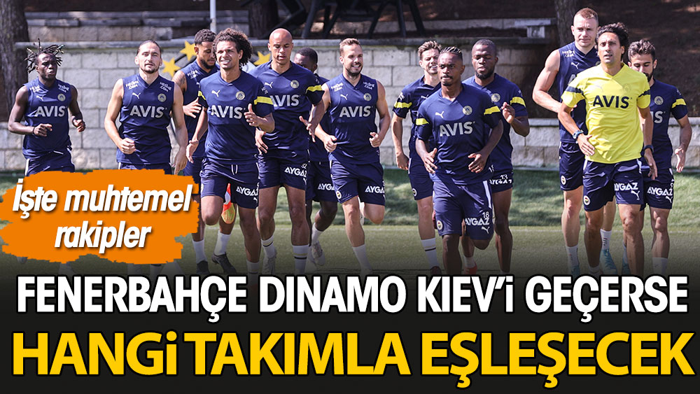 Fenerbahçe, Dinamo Kiev'i geçerse hangi takımla eşleşecek? İşte muhtemel rakipler
