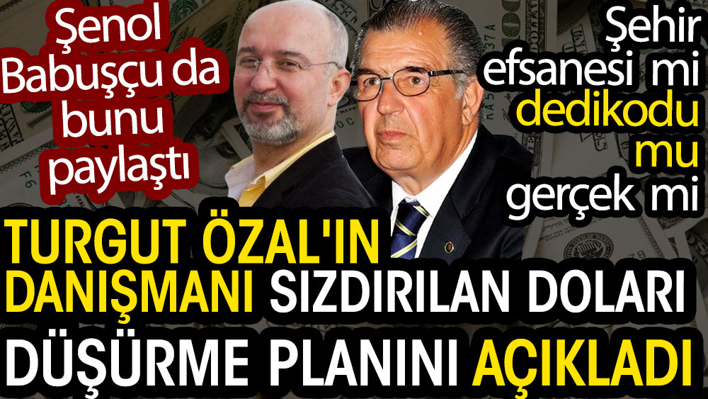 Turgut Özal'ın danışmanı sızdırılan doları düşürme planını açıkladı. Şenol Babuşçu da bunu paylaştı