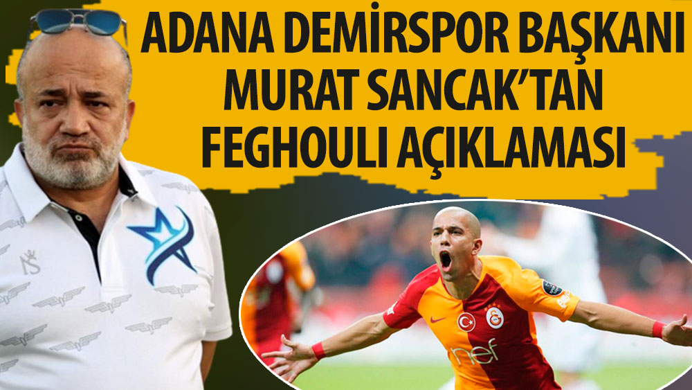 Adana Demirspor Başkanı Sancak'tan Feghouli açıklaması