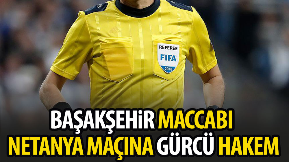 Başakşehir-Maccabi Netanya maçına Gürcü hakem