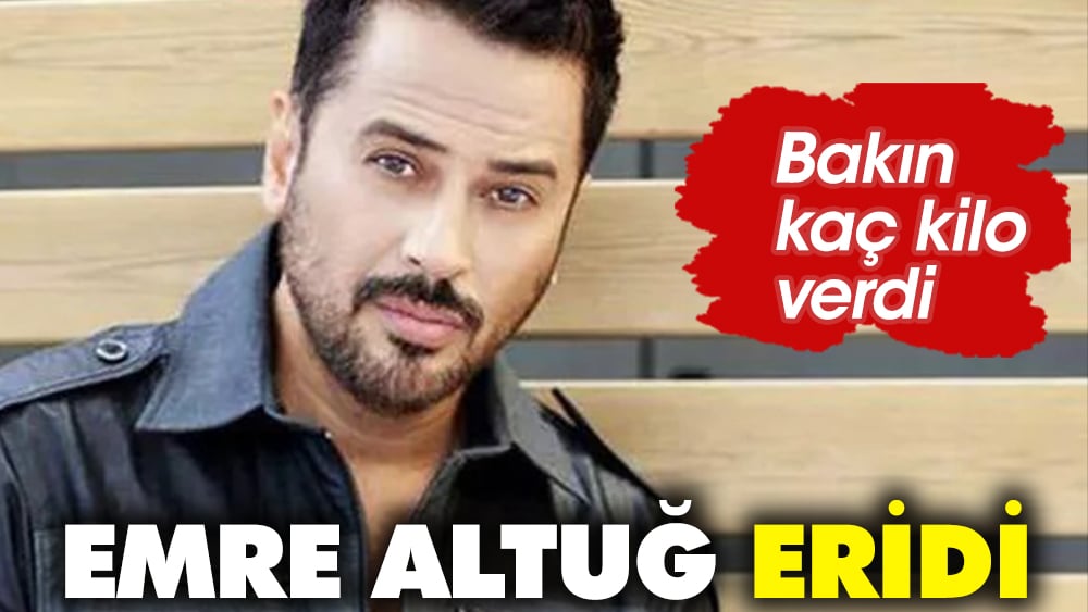 Emre Altuğ eridi! Bakın kaç kilo verdi