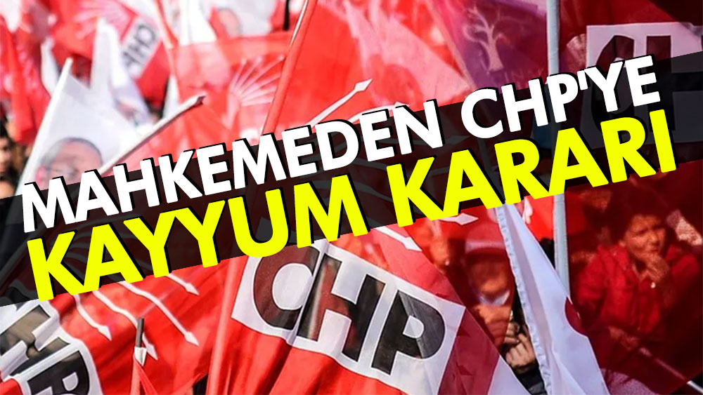 Mahkemeden CHP'ye kayyum kararı