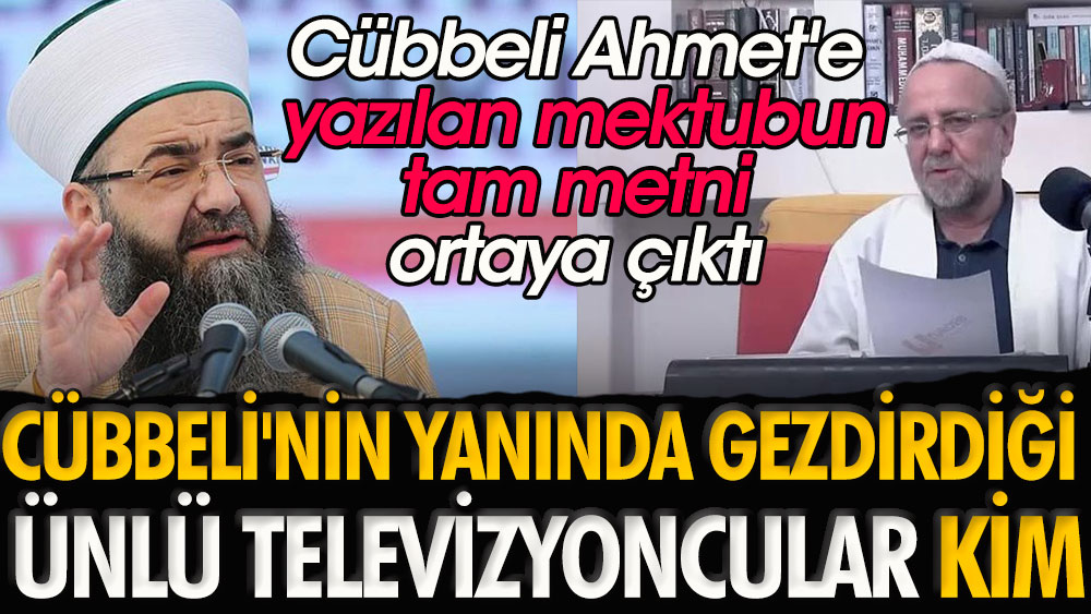 Cübbeli Ahmet'e yazılan mektubun tam metni ortaya çıktı. | Cübbeli'nin yanında gezdirdiği ünlü televizyoncular kim