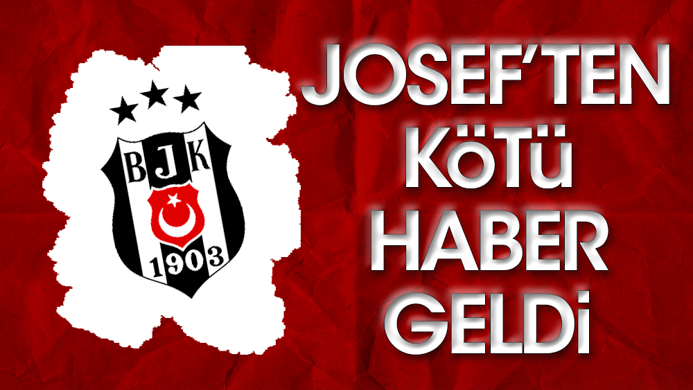 Beşiktaş'a Josef'ten kötü haber geldi