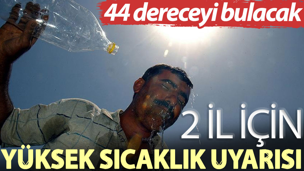 Antalya ve Muğla için yüksek sıcaklık uyarısı: 44 dereceyi bulacak